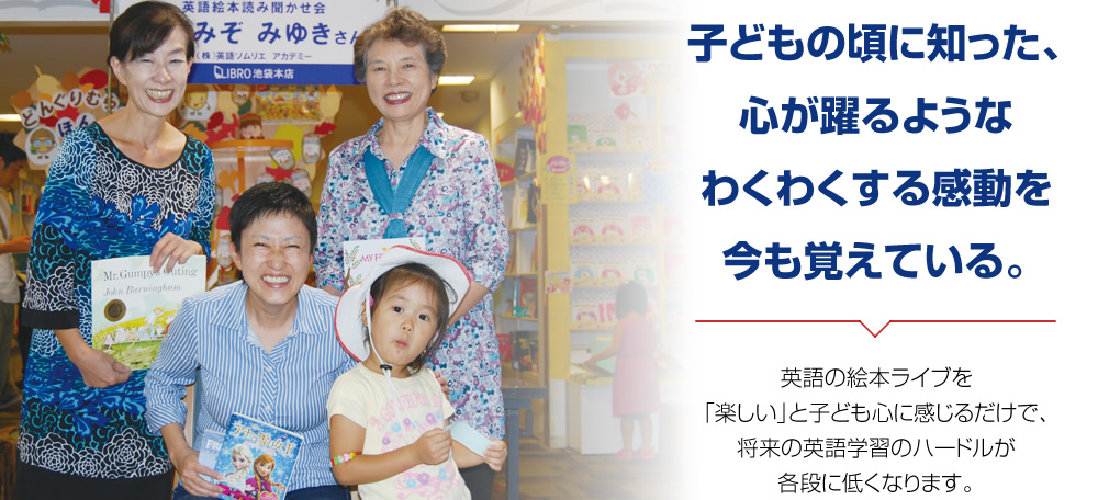 日本語を交えない100％英語体験の英語えほんライブに「楽しく」お子さまが参加する経験を通じて、将来の英語学習への気後れをワクワクする体験へ。